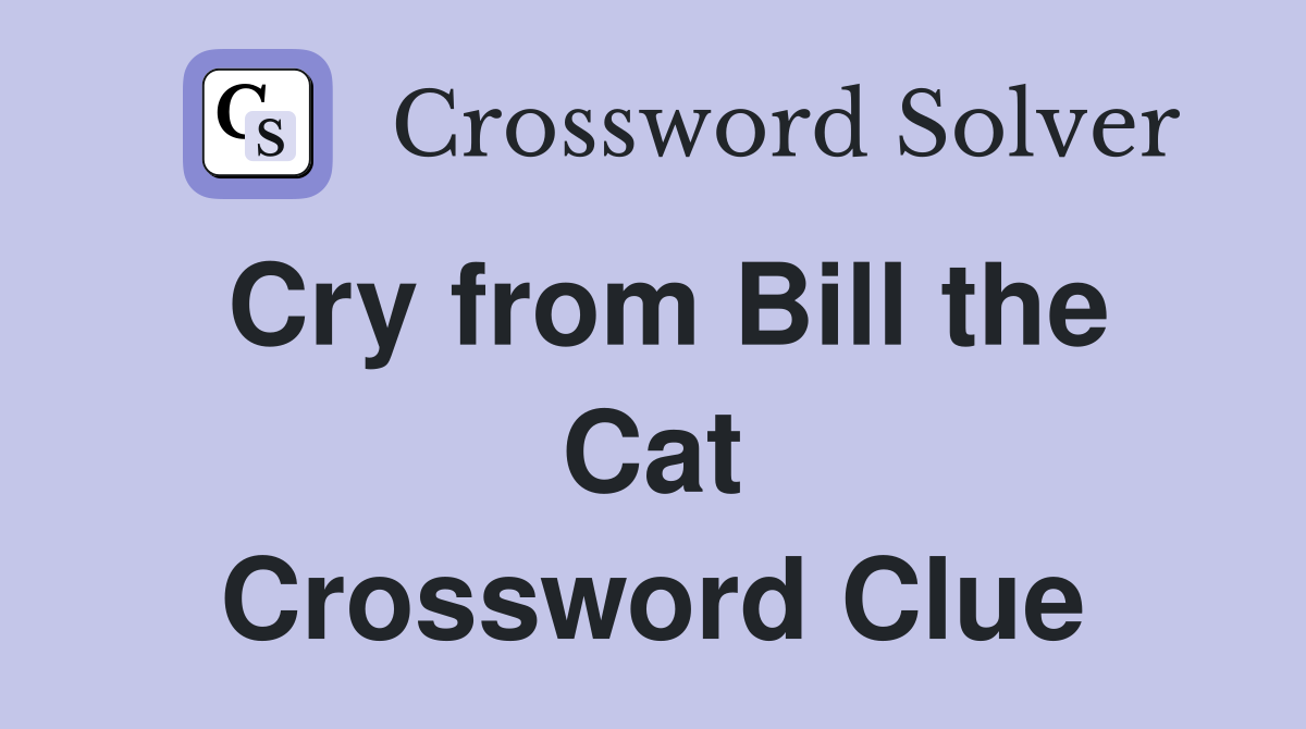 Cry from Bill the Cat Crossword Clue