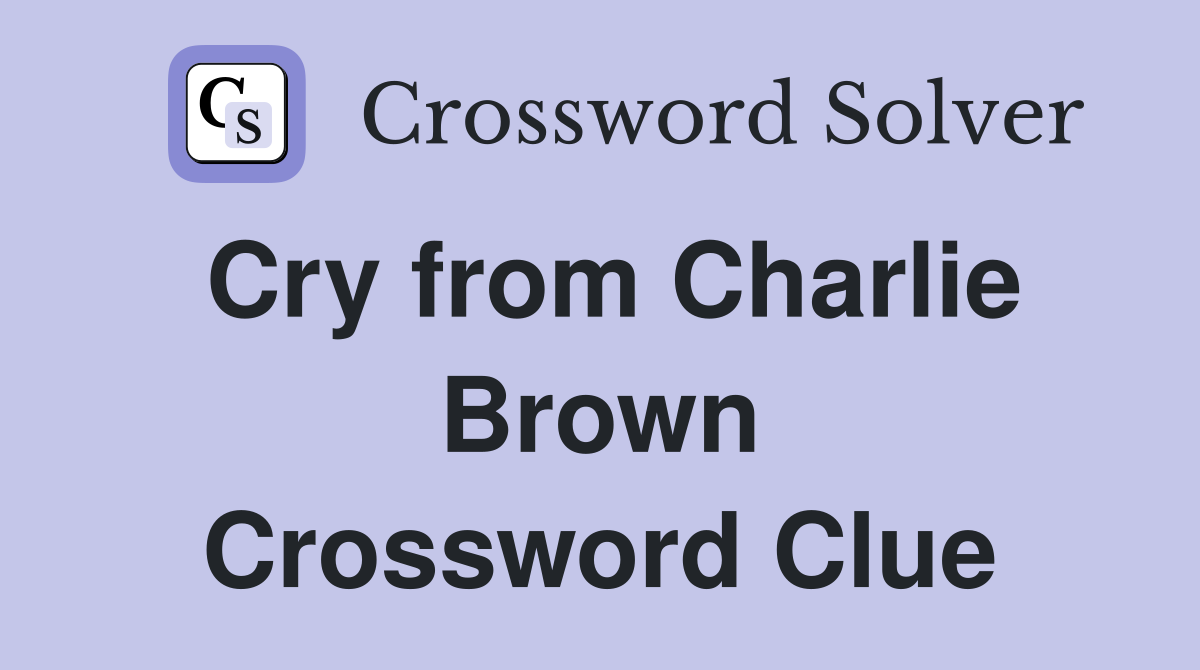 Cry from Charlie Brown Crossword Clue