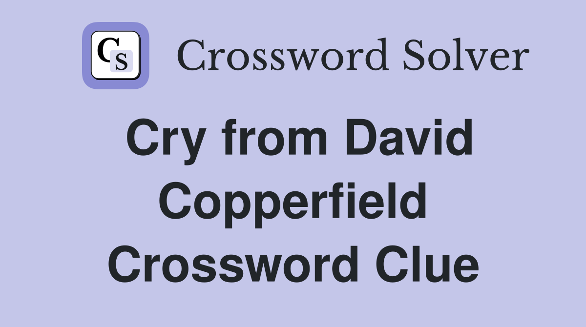 Cry from David Copperfield Crossword Clue