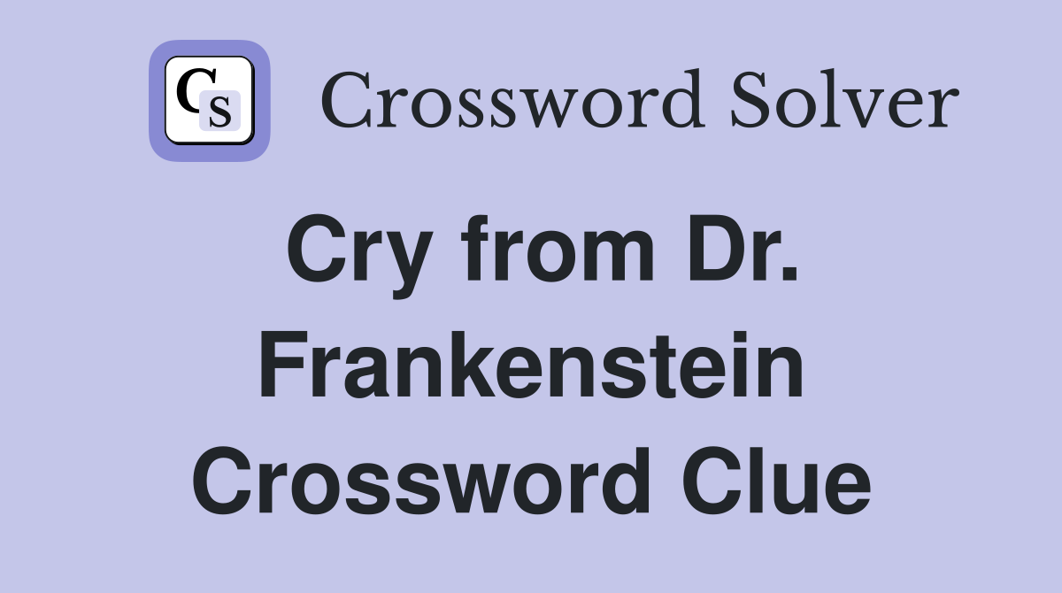 Cry from Dr. Frankenstein Crossword Clue
