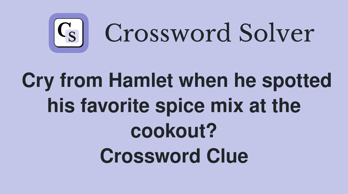 Cry from Hamlet when he spotted his favorite spice mix at the cookout? Crossword Clue