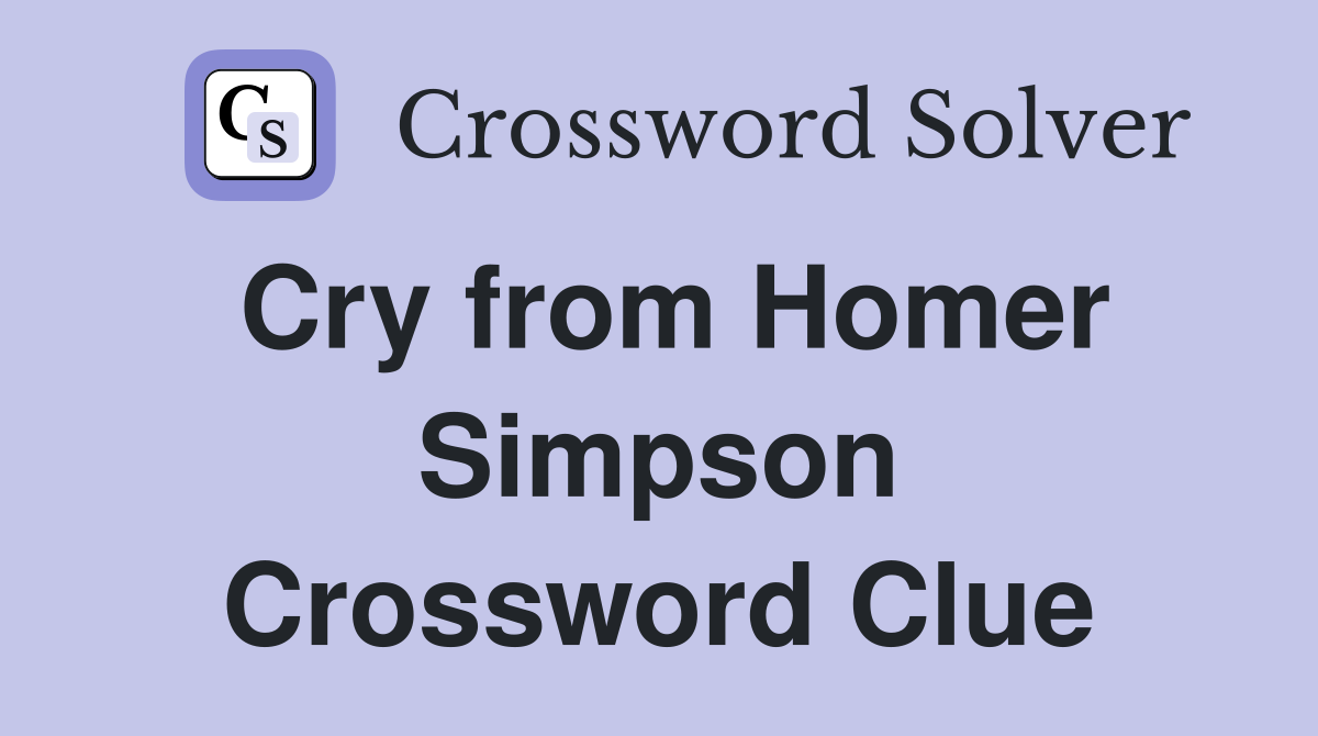 Cry from Homer Simpson Crossword Clue