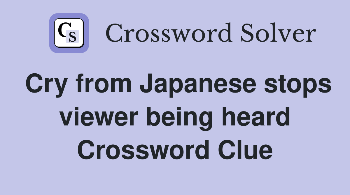 Cry from Japanese stops viewer being heard Crossword Clue