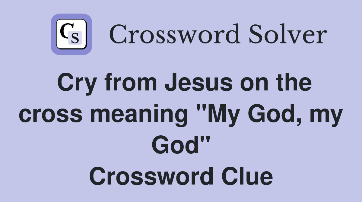 Cry from Jesus on the cross meaning "My God, my God" Crossword Clue