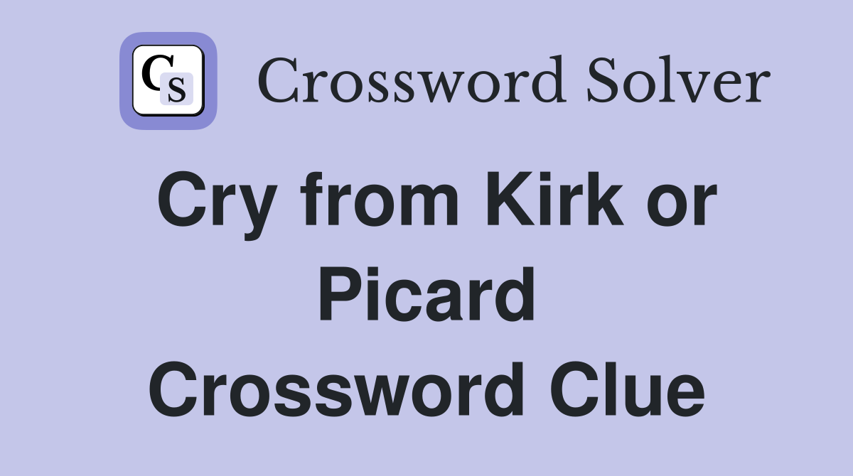 Cry from Kirk or Picard Crossword Clue
