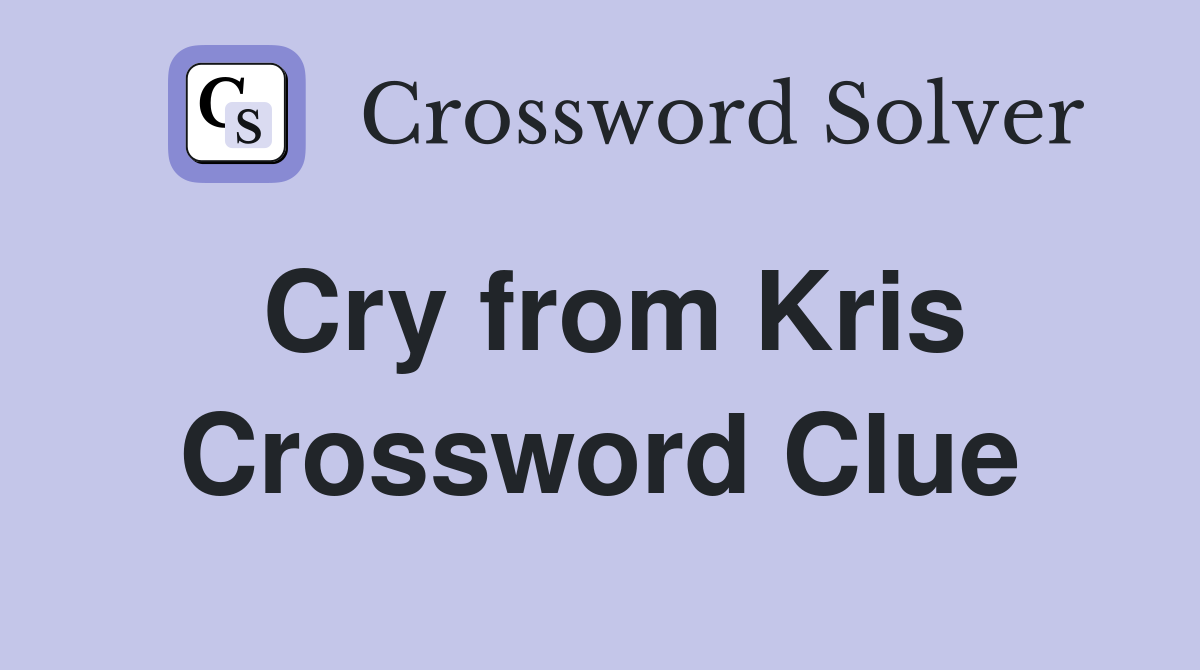 Cry from Kris Crossword Clue