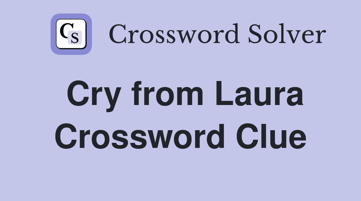 Cry from Laura Crossword Clue