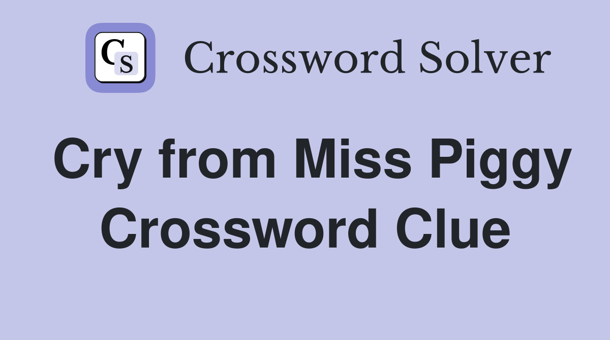 Cry from Miss Piggy Crossword Clue