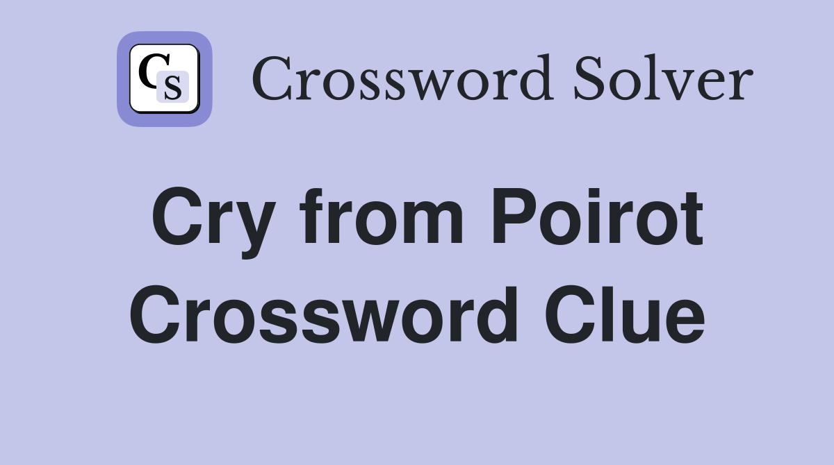 Cry from Poirot Crossword Clue