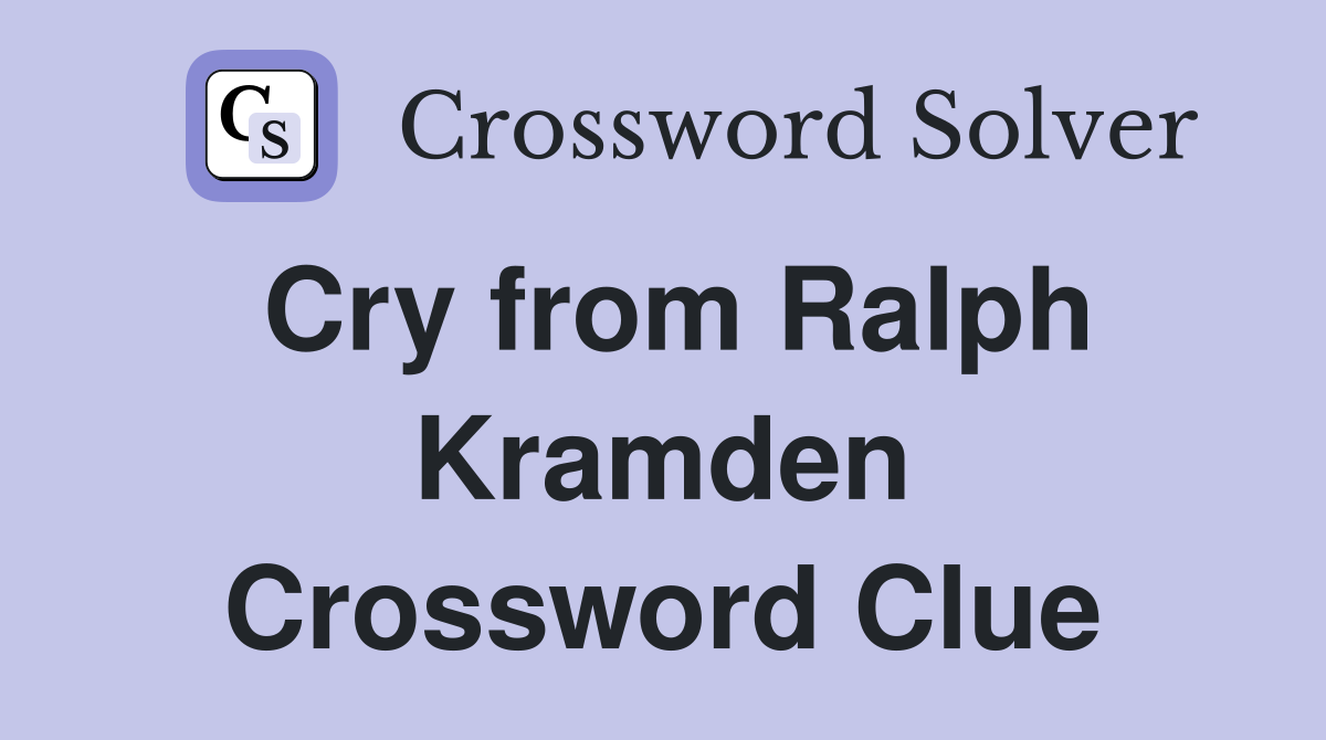 Cry from Ralph Kramden Crossword Clue