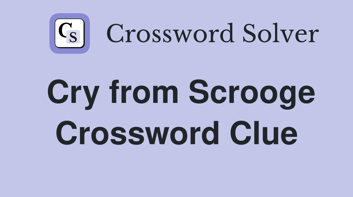 Cry from Scrooge Crossword Clue