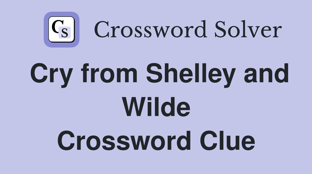 Cry from Shelley and Wilde Crossword Clue