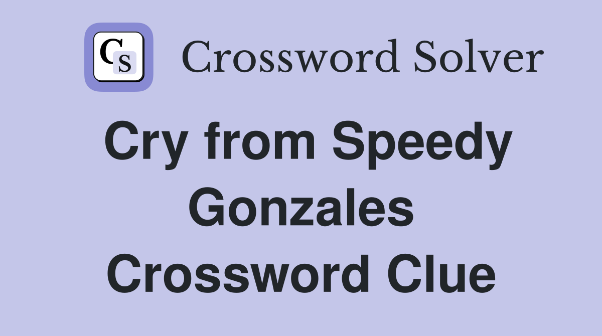 Cry from Speedy Gonzales Crossword Clue