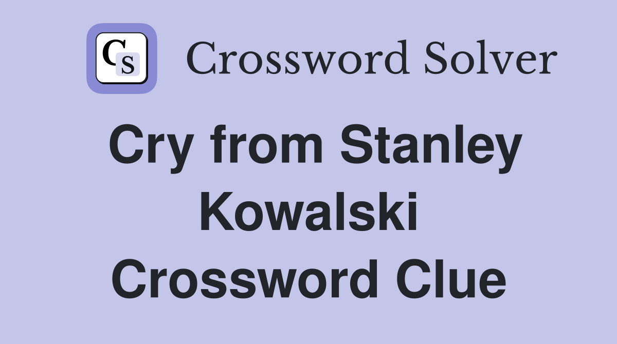 Cry from Stanley Kowalski Crossword Clue