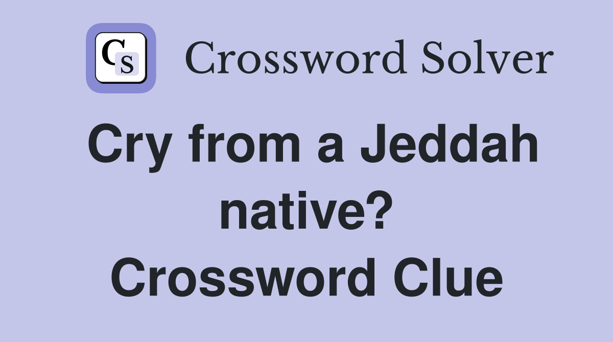 Cry from a Jeddah native? Crossword Clue