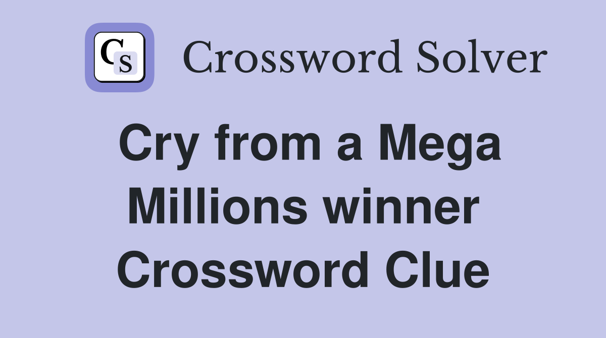 Cry from a Mega Millions winner Crossword Clue