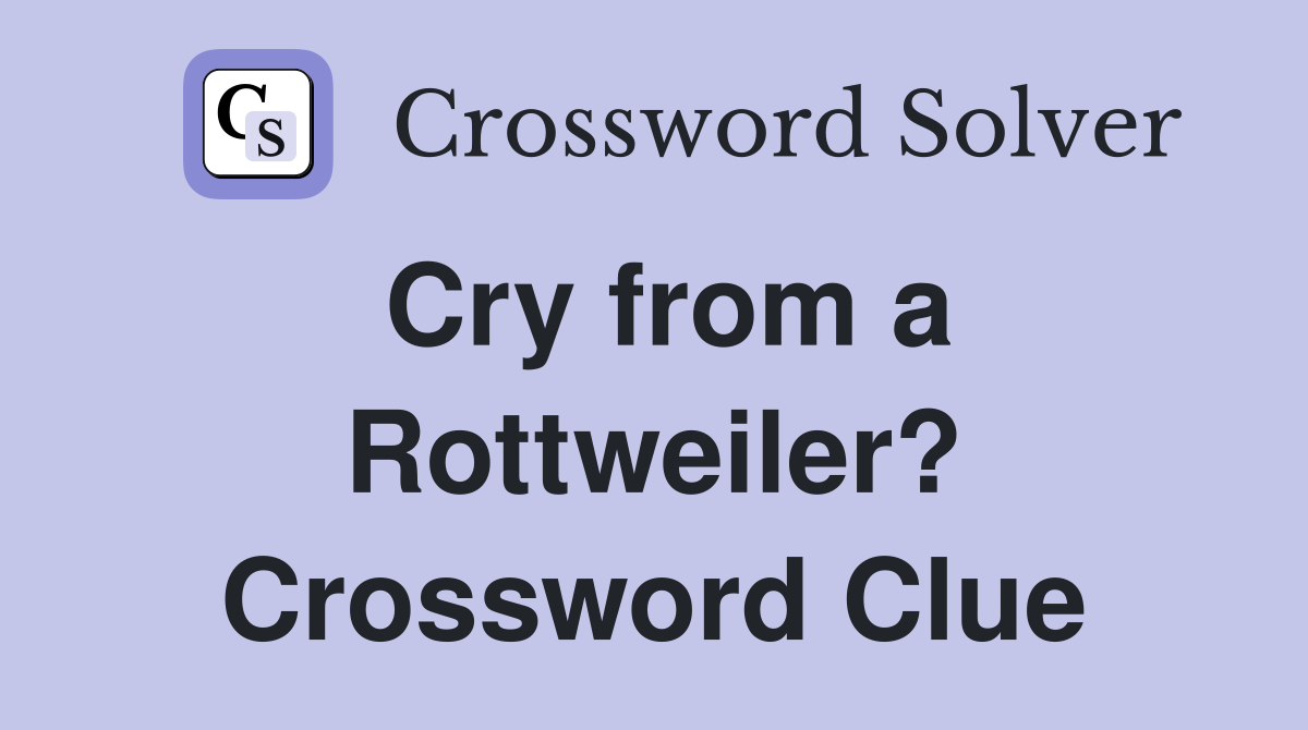 Cry from a Rottweiler? Crossword Clue