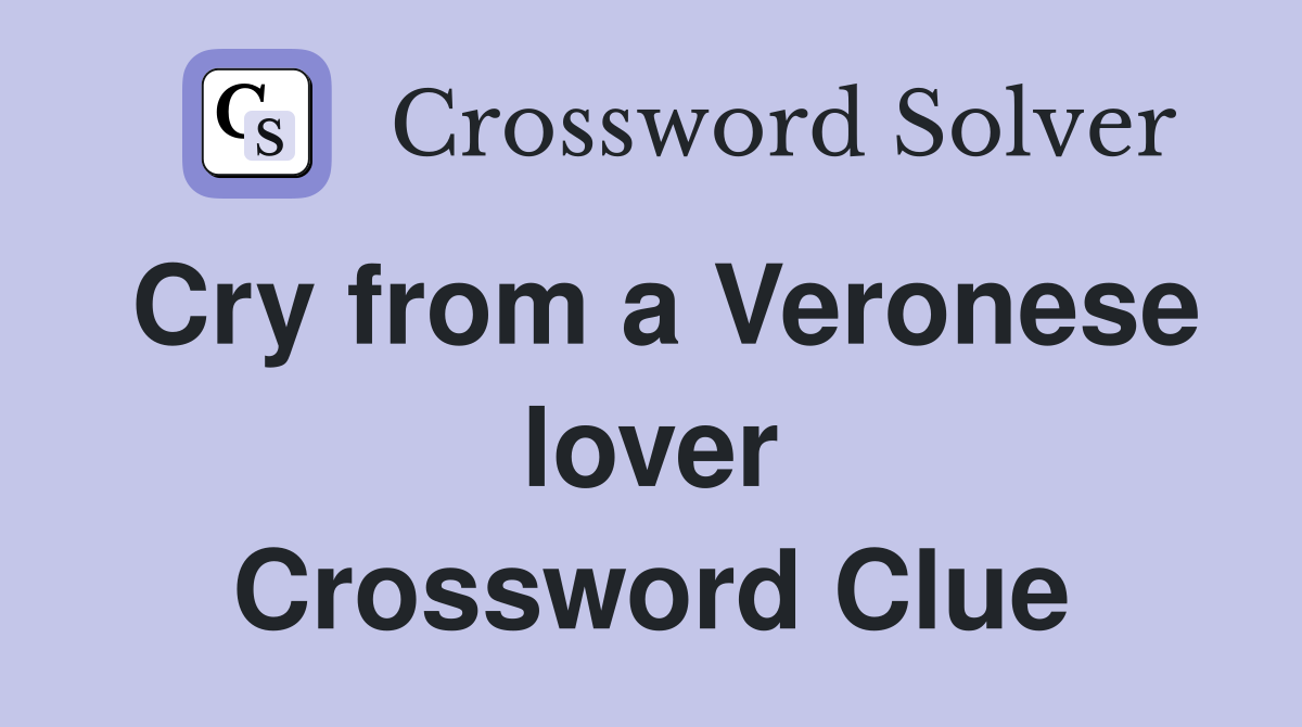 Cry from a Veronese lover Crossword Clue