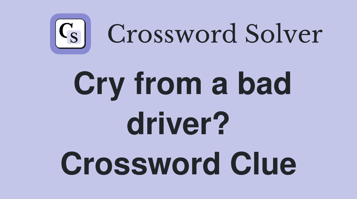 Cry from a bad driver? Crossword Clue