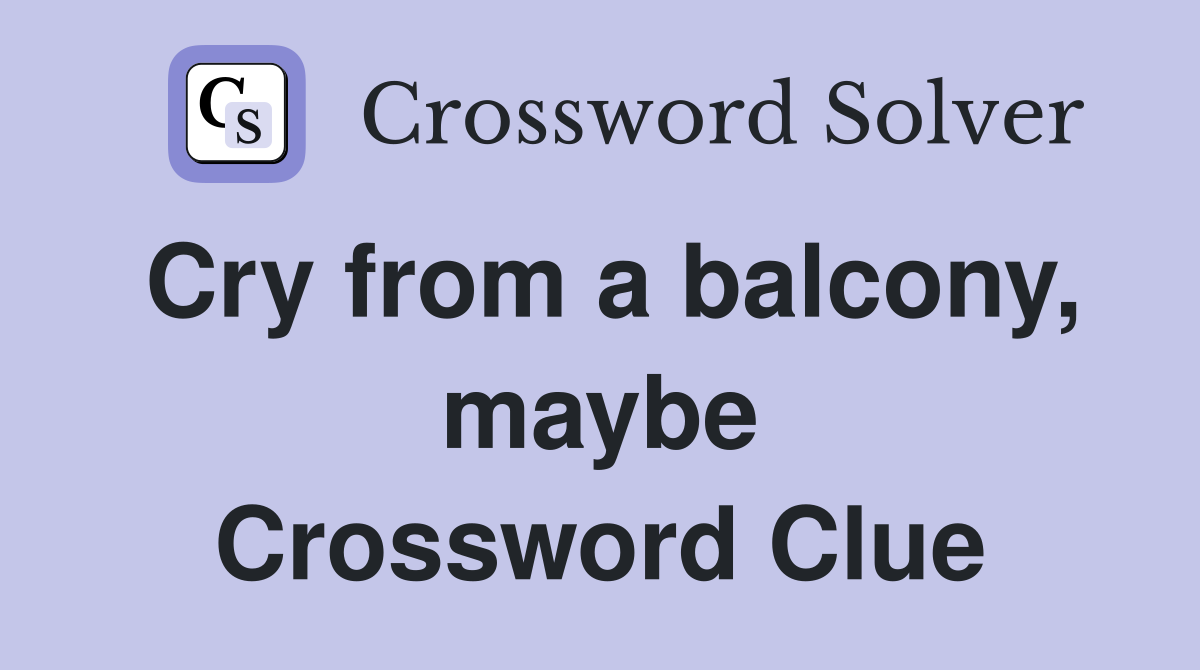 Cry from a balcony, maybe Crossword Clue