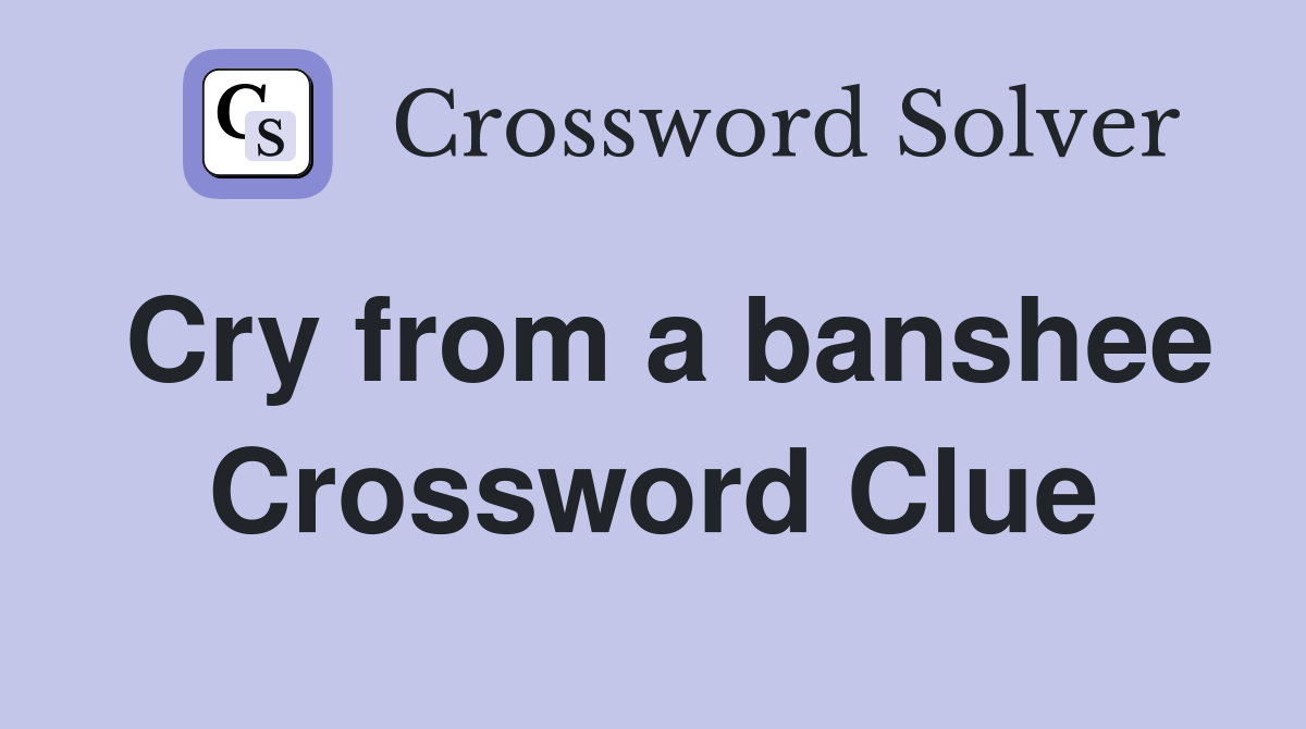 Cry from a banshee Crossword Clue