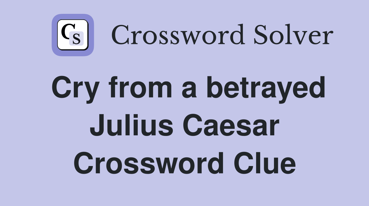 Cry from a betrayed Julius Caesar Crossword Clue