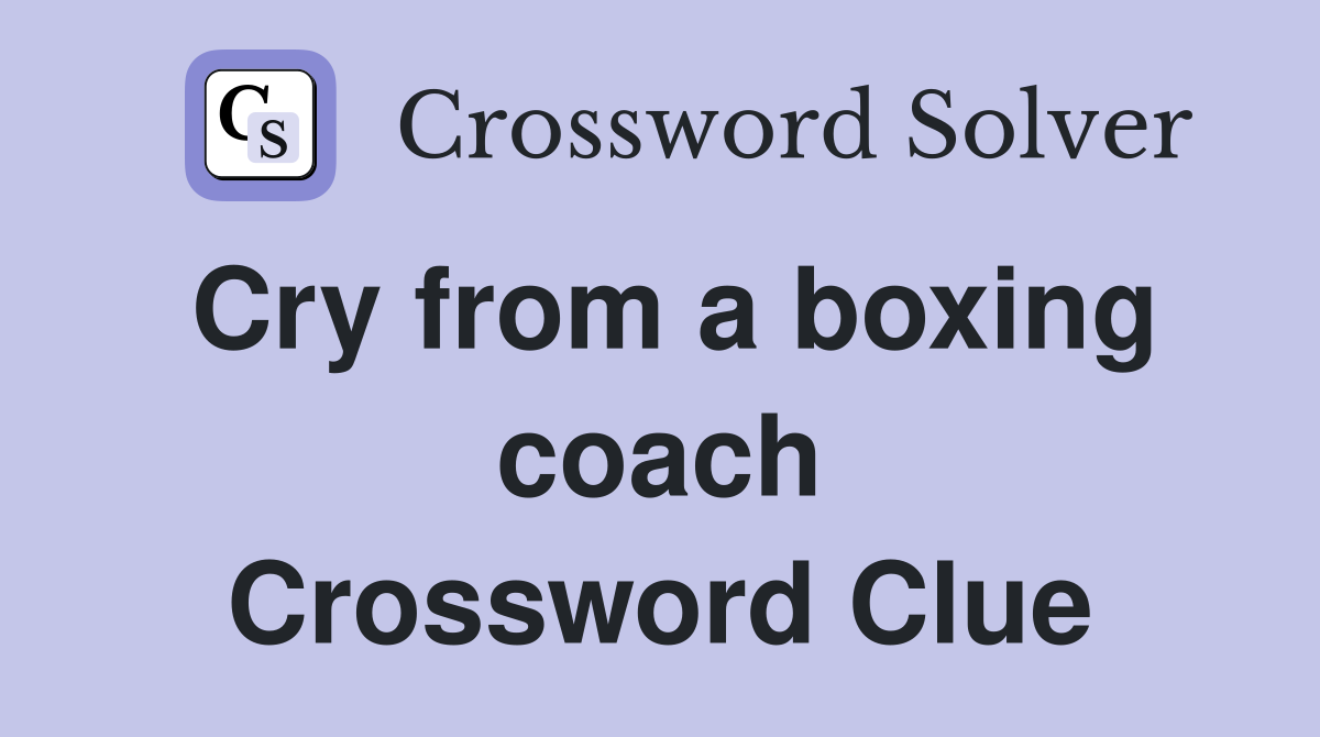 Cry from a boxing coach Crossword Clue
