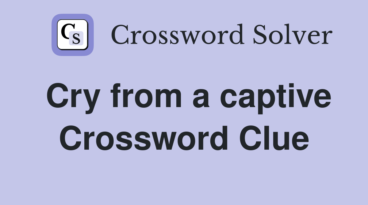 Cry from a captive Crossword Clue