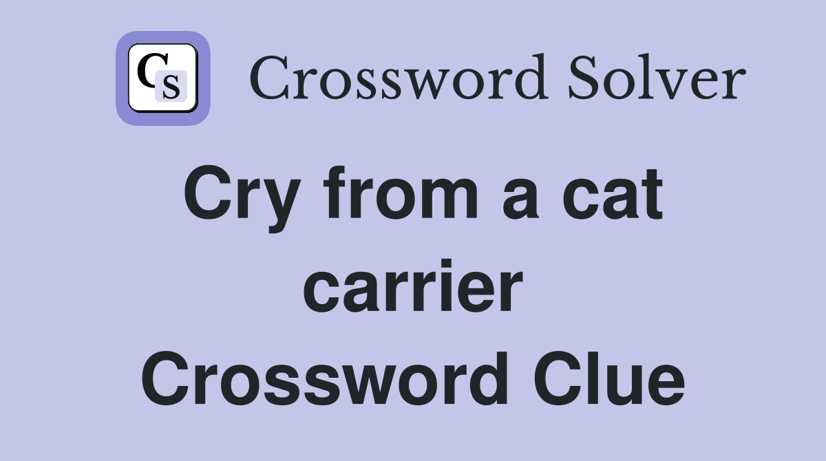 Cry from a cat carrier Crossword Clue
