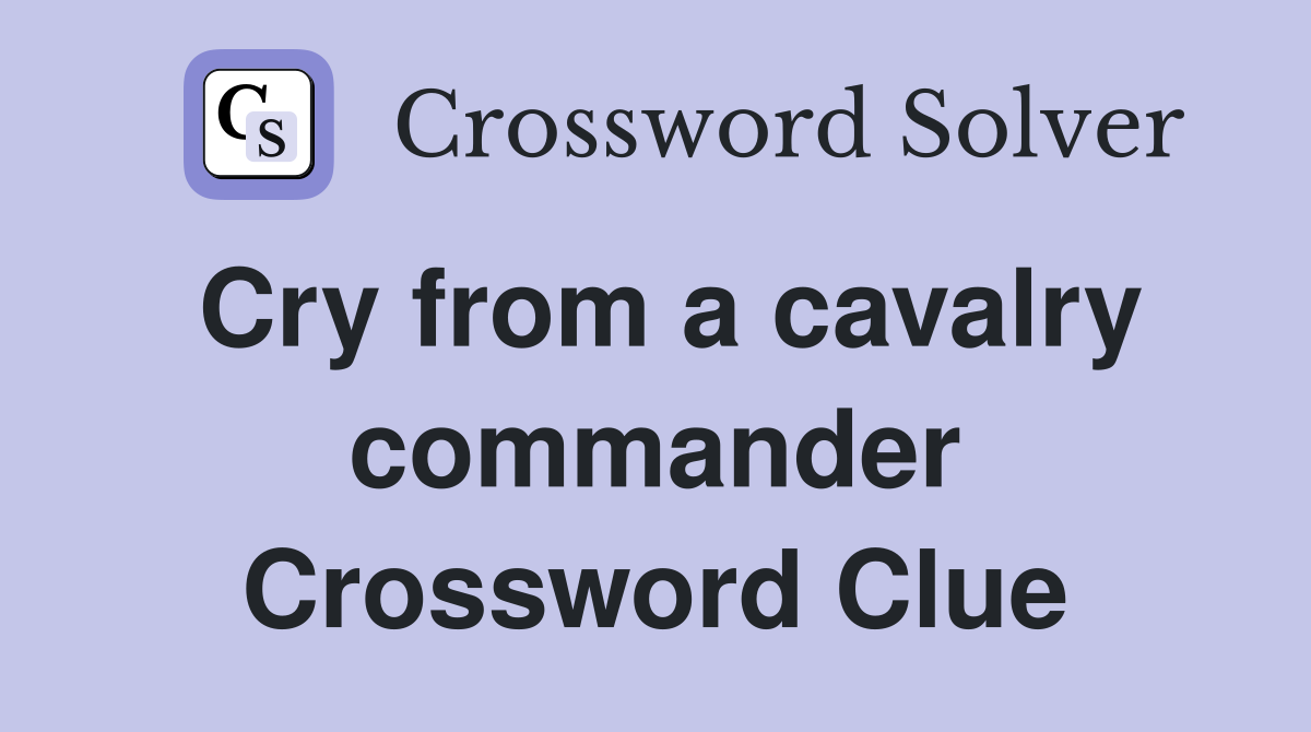 Cry from a cavalry commander Crossword Clue