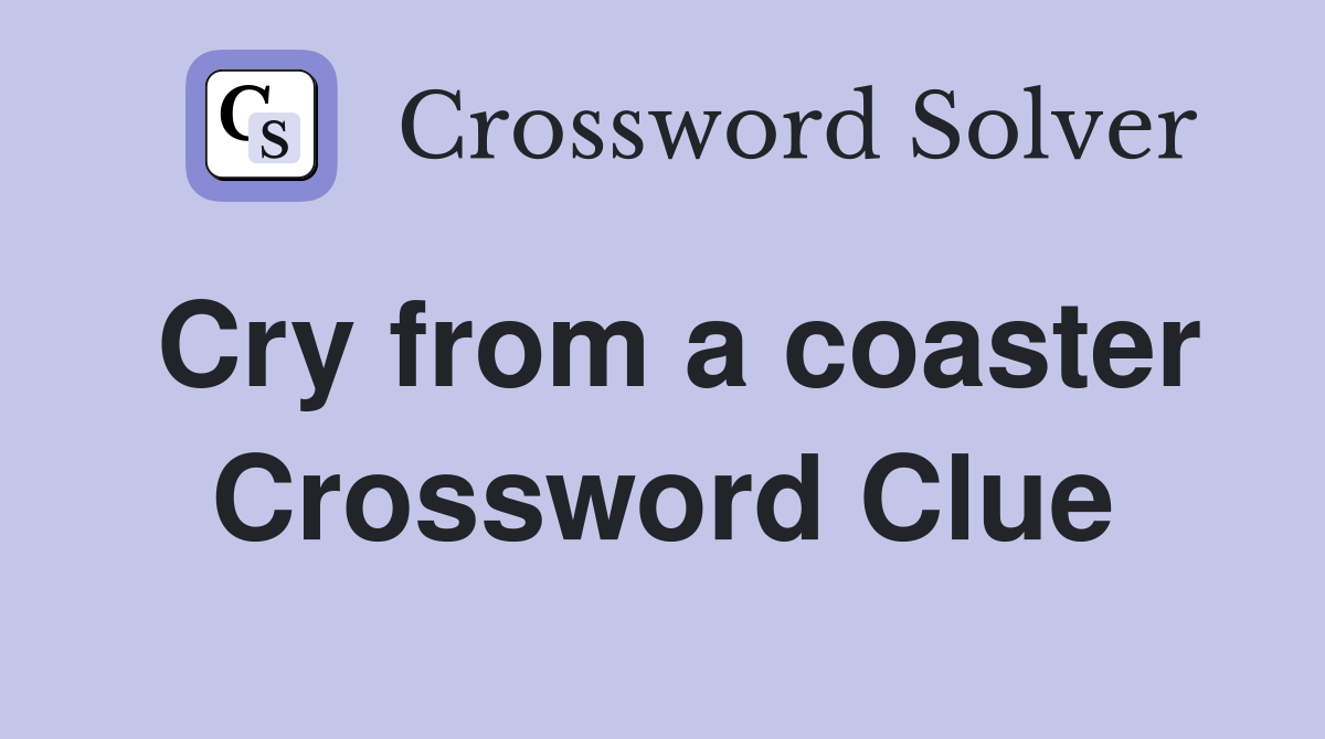 Cry from a coaster Crossword Clue