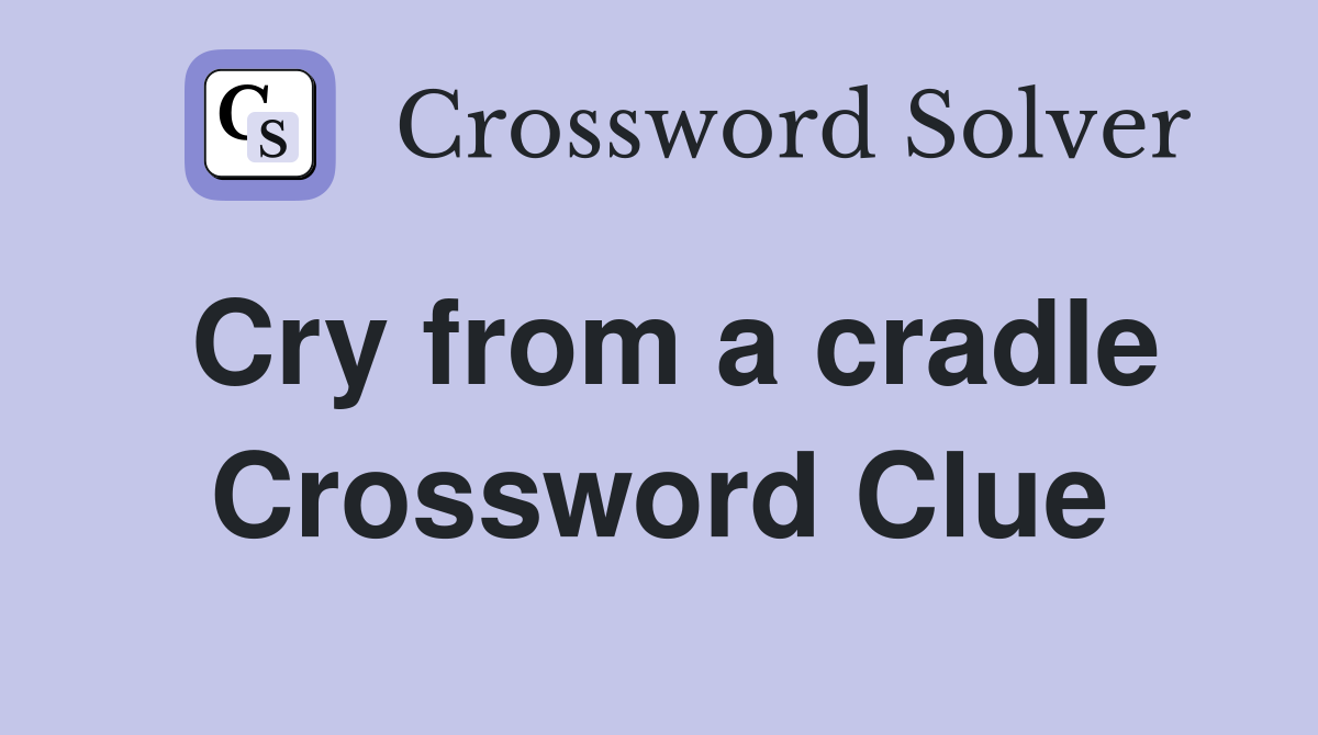 Cry from a cradle Crossword Clue