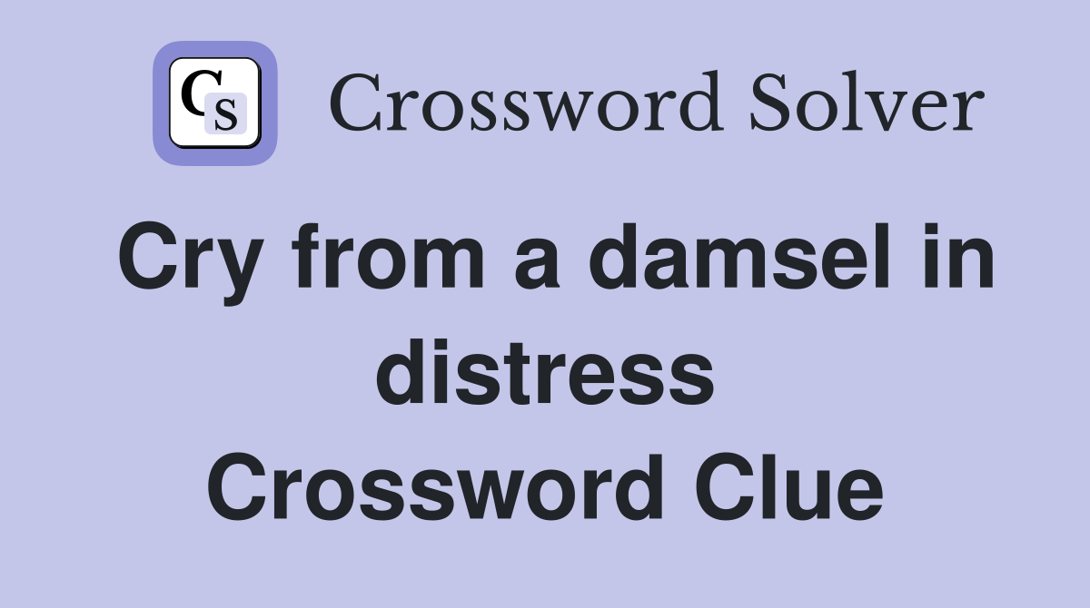 Cry from a damsel in distress Crossword Clue