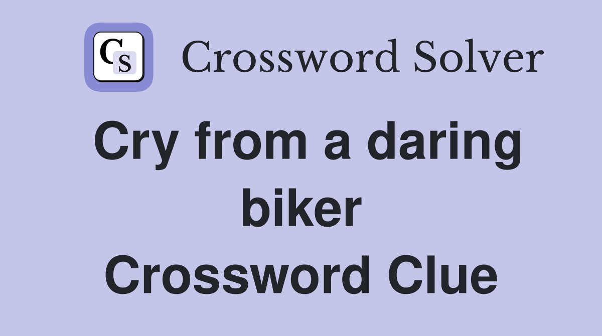 Cry from a daring biker Crossword Clue