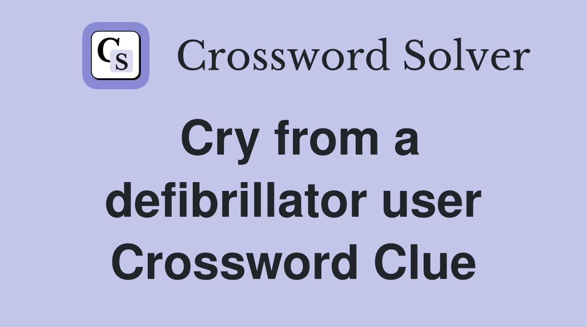 Cry from a defibrillator user Crossword Clue