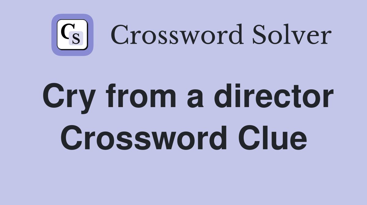 Cry from a director Crossword Clue
