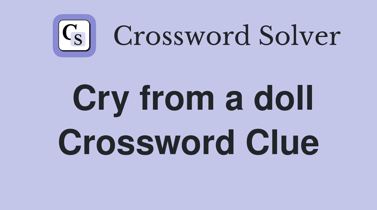 Cry from a doll Crossword Clue