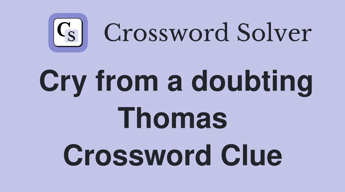 Cry from a doubting Thomas Crossword Clue