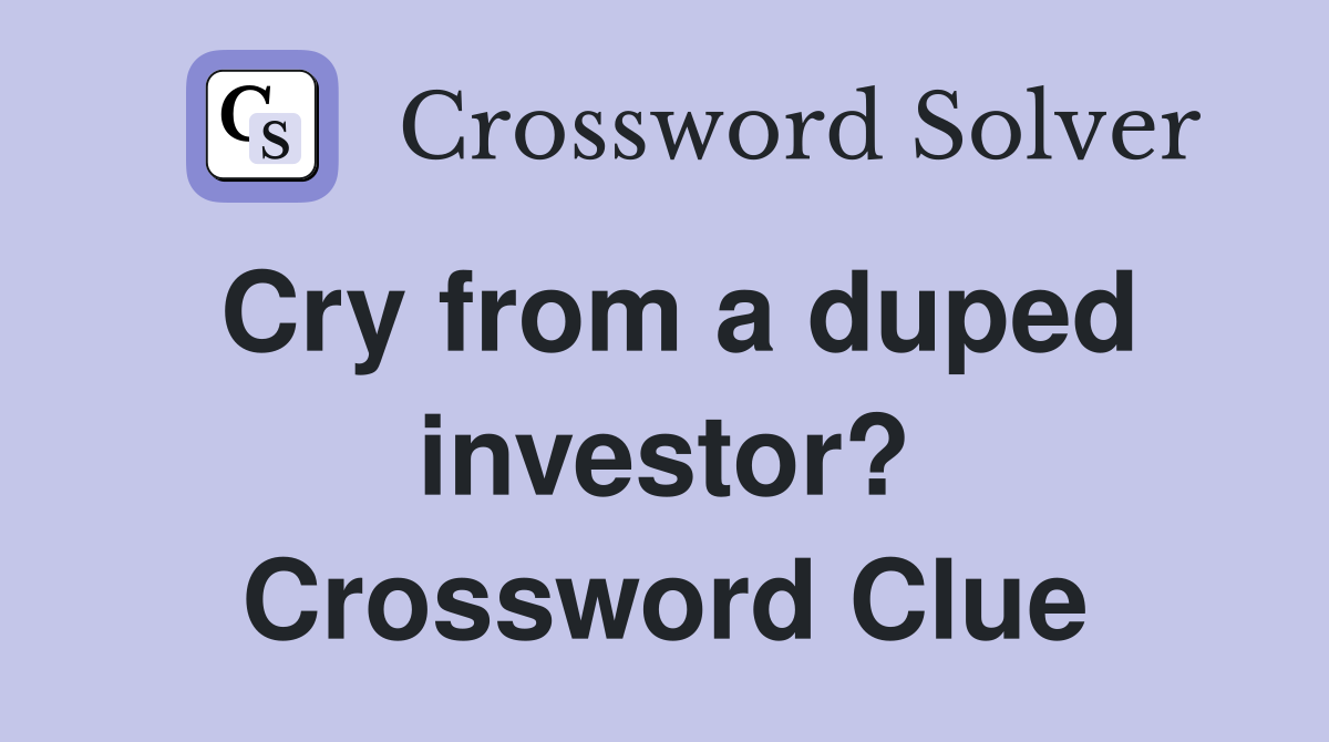 Cry from a duped investor? Crossword Clue