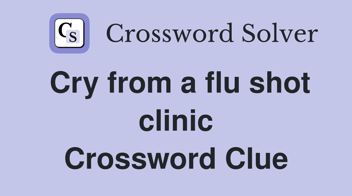 Cry from a flu shot clinic Crossword Clue