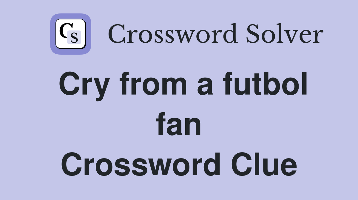 Cry from a futbol fan Crossword Clue