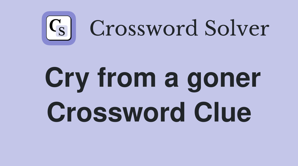 Cry from a goner Crossword Clue