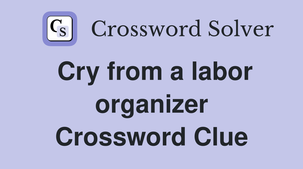 Cry from a labor organizer Crossword Clue