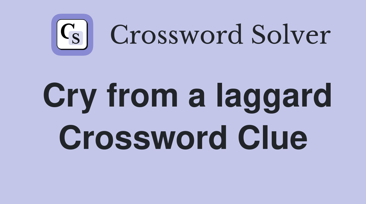 Cry from a laggard Crossword Clue
