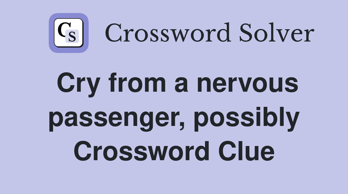 Cry from a nervous passenger, possibly Crossword Clue