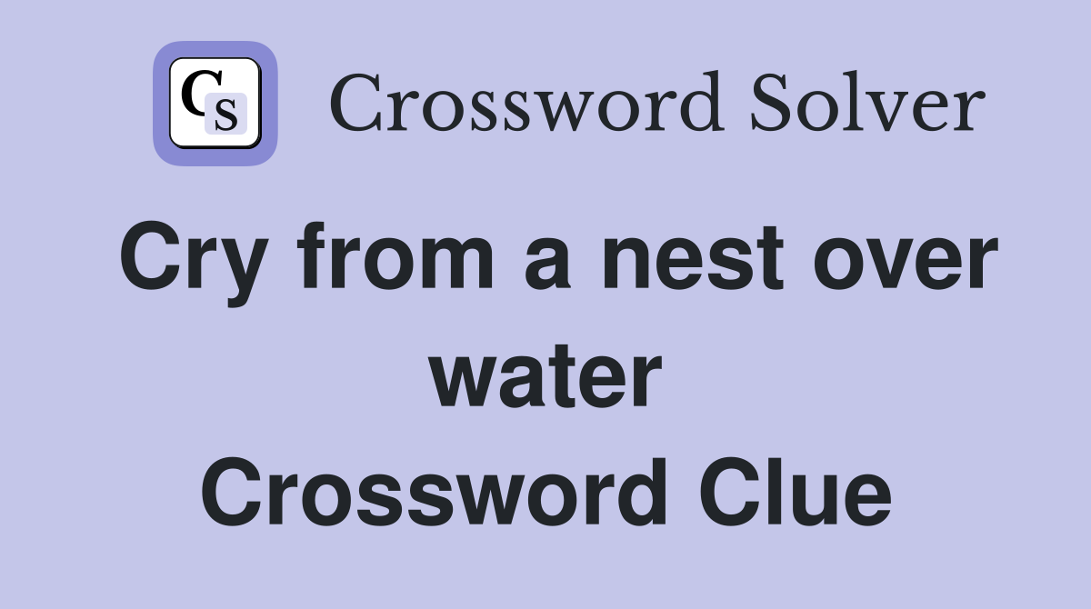 Cry from a nest over water Crossword Clue