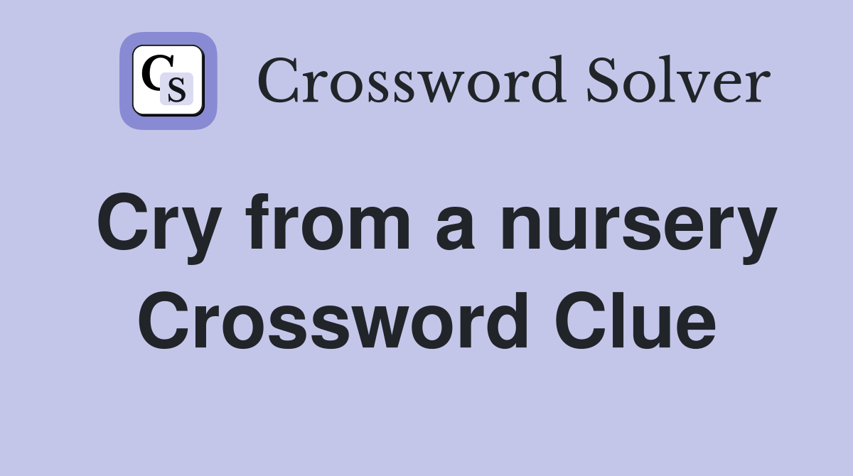 Cry from a nursery Crossword Clue