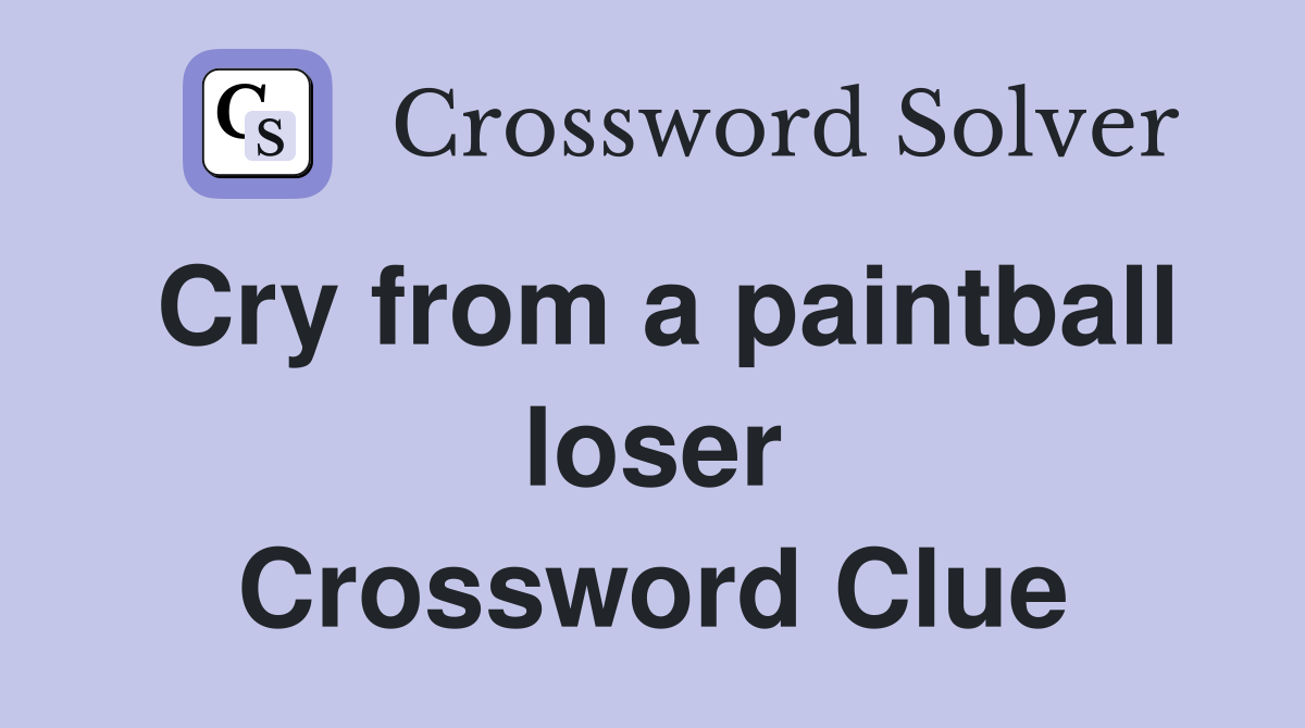 Cry from a paintball loser Crossword Clue
