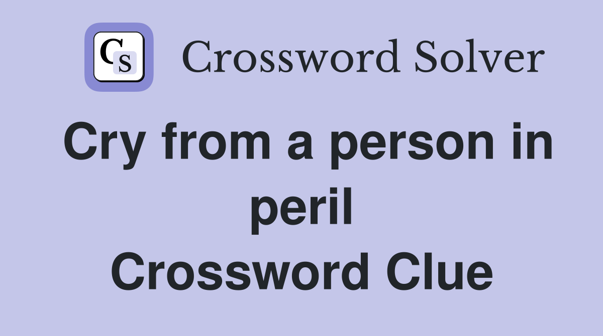 Cry from a person in peril Crossword Clue