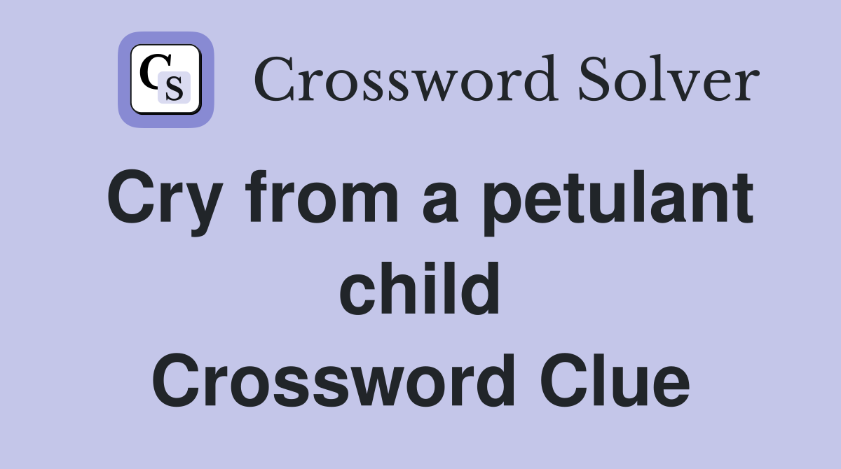 Cry from a petulant child Crossword Clue